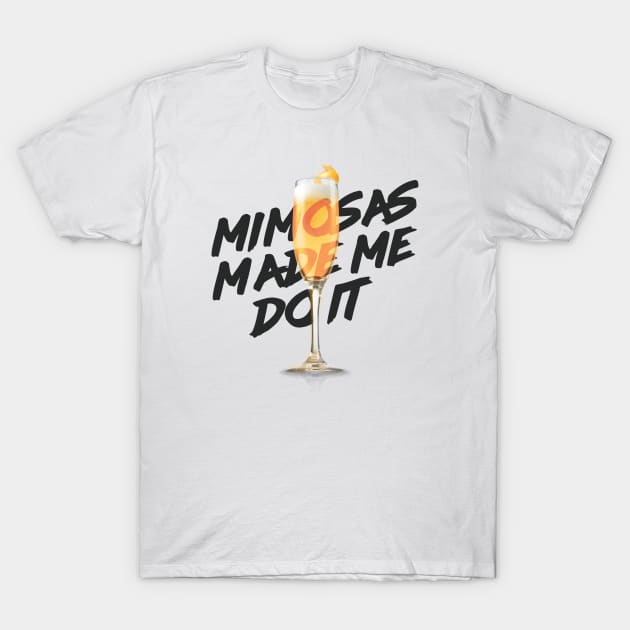 Mimosas Made Me Do It T-Shirt by geekers25